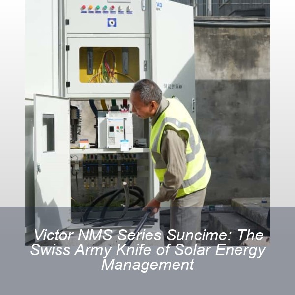 Victor NMS Series Suncime: The Swiss Army Knife of Solar Energy Management